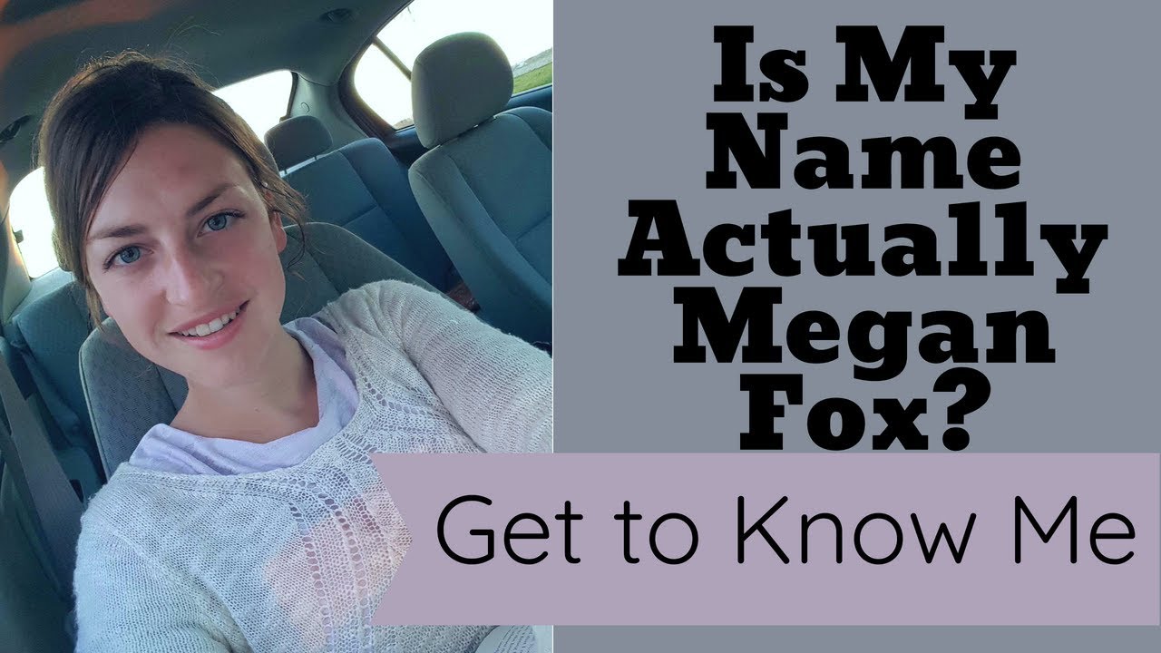 Get to Know Me/ Is My Name Actually Megan Fox?