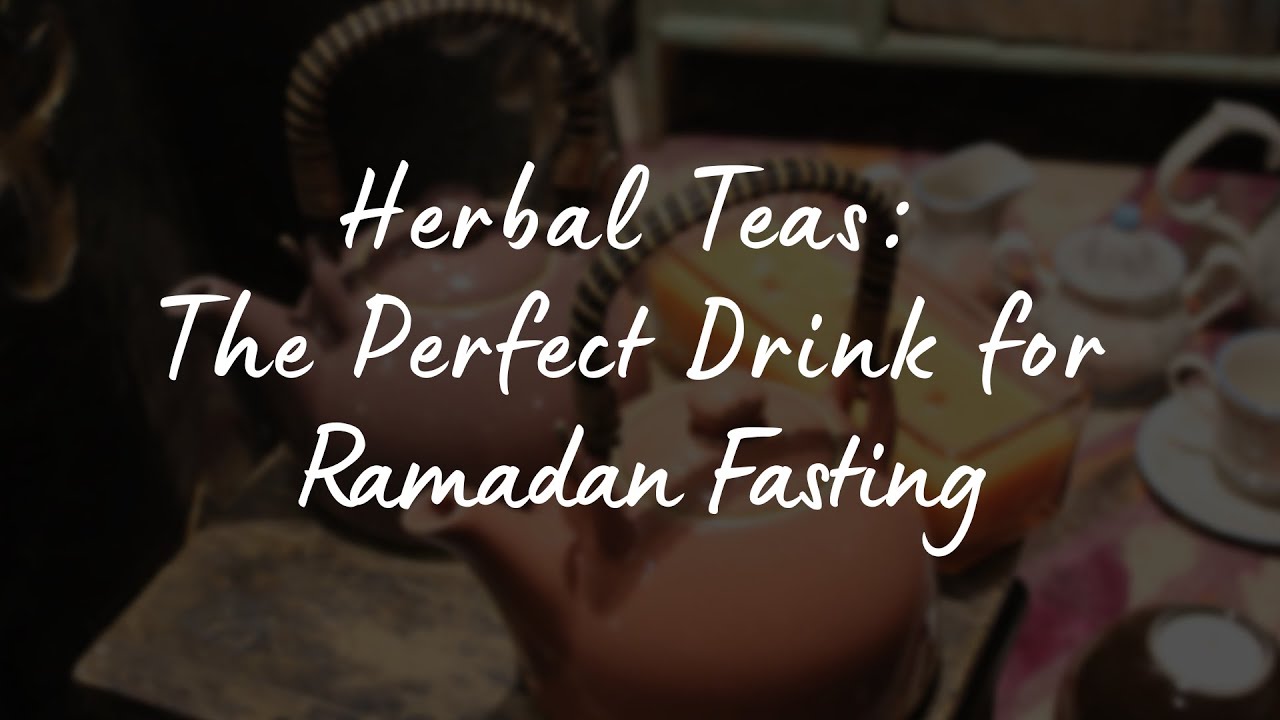 Herbal Teas: The Perfect Drink for Ramadan Fasting
