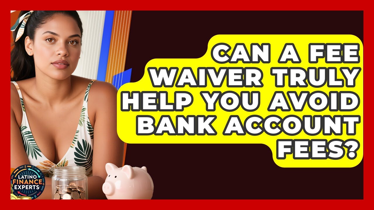 Can A Fee Waiver Truly Help You Avoid Bank Account Fees? - Latino Finance Experts