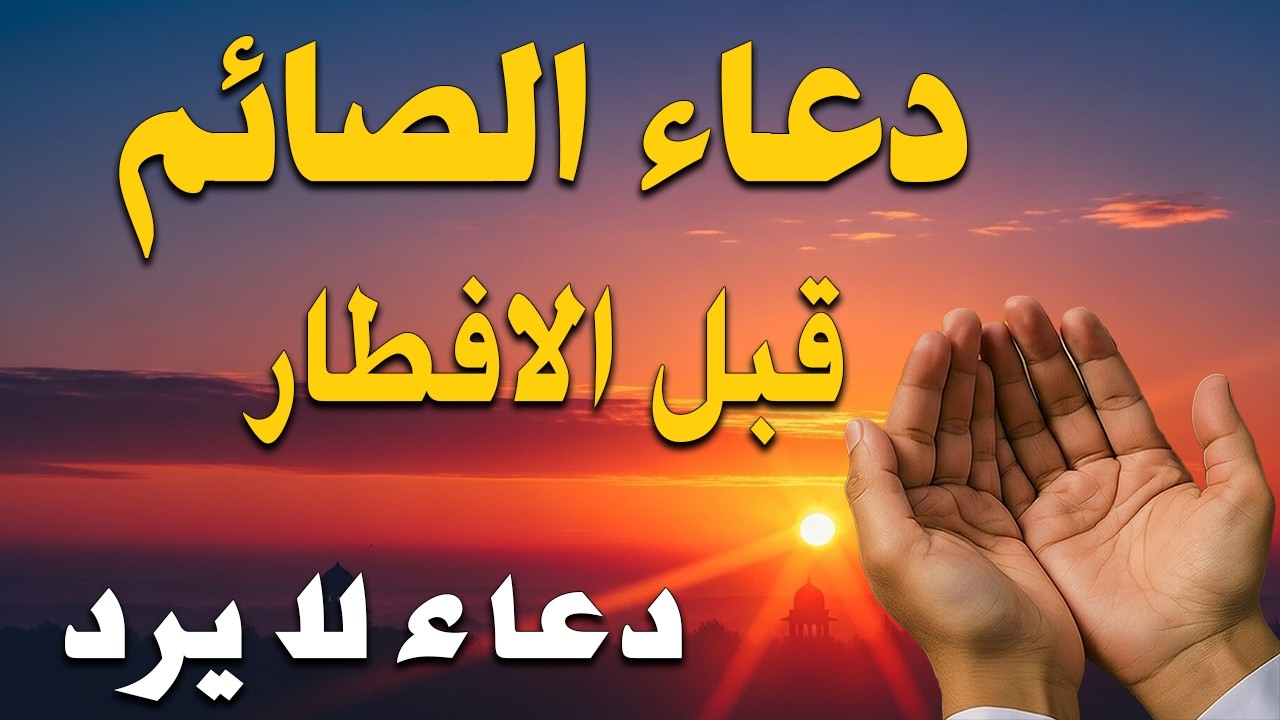 دعاء قبل الافطار, دعاء الصائم قبل الافطار الذي اذا قولته استجابه الله فورا .. لا تحرم نفسك من اجره !