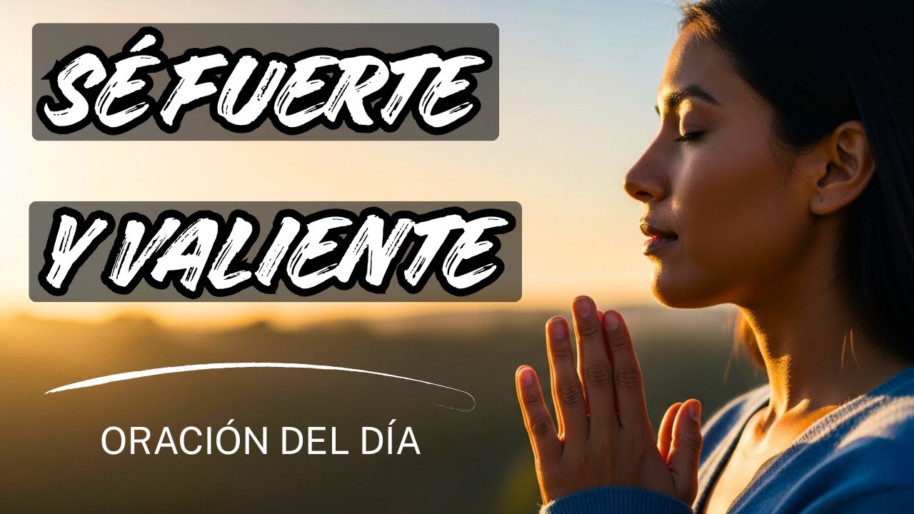 Oración Poderosa: SÉ FUERTE Y VALIENTE 🙏 Recibe Valentía de Dios Hoy