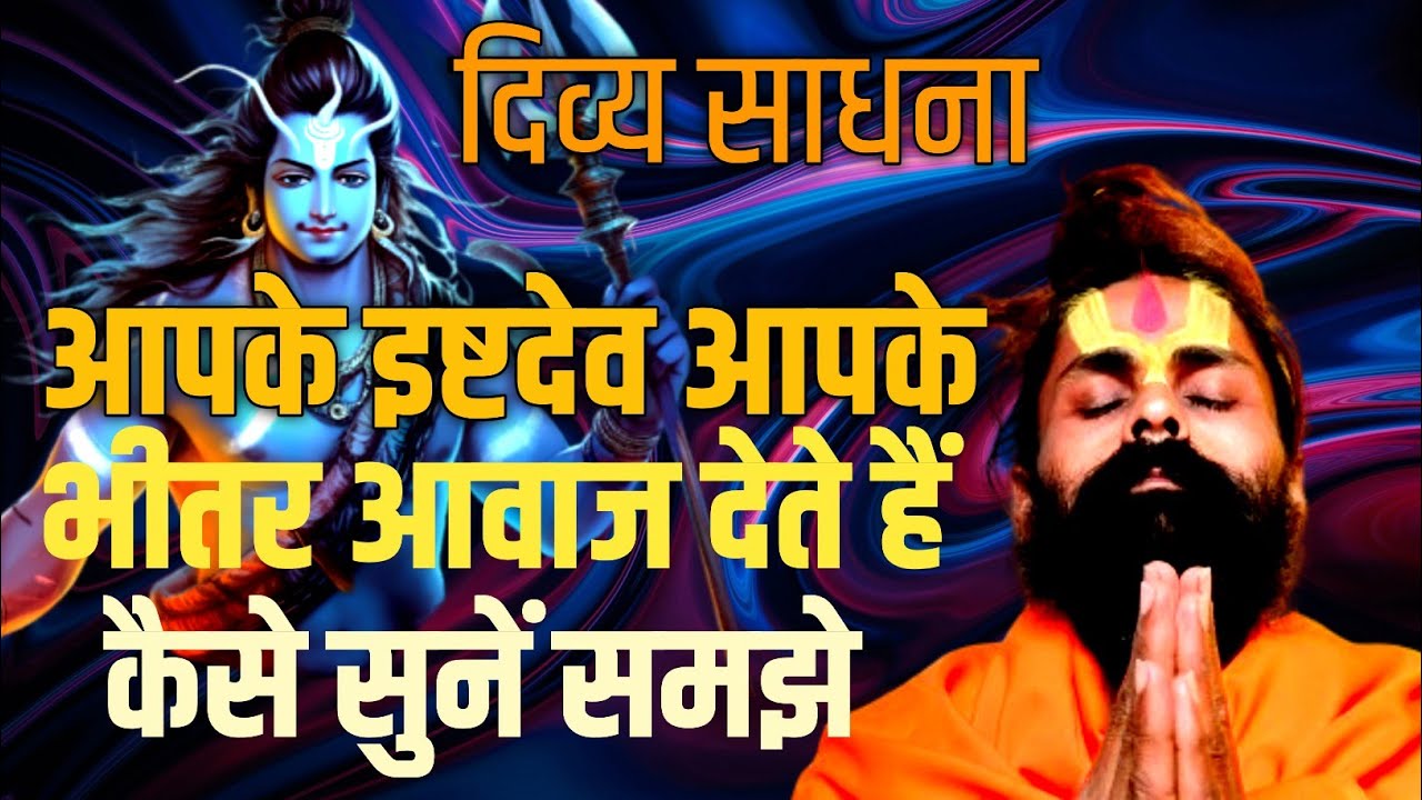 अपने भीतर इष्टदेव की आवाज कैसे पहचाने।अपनी शक्ती तपोबल को किस प्रकार बढ़ाएं दिव्य साधना।