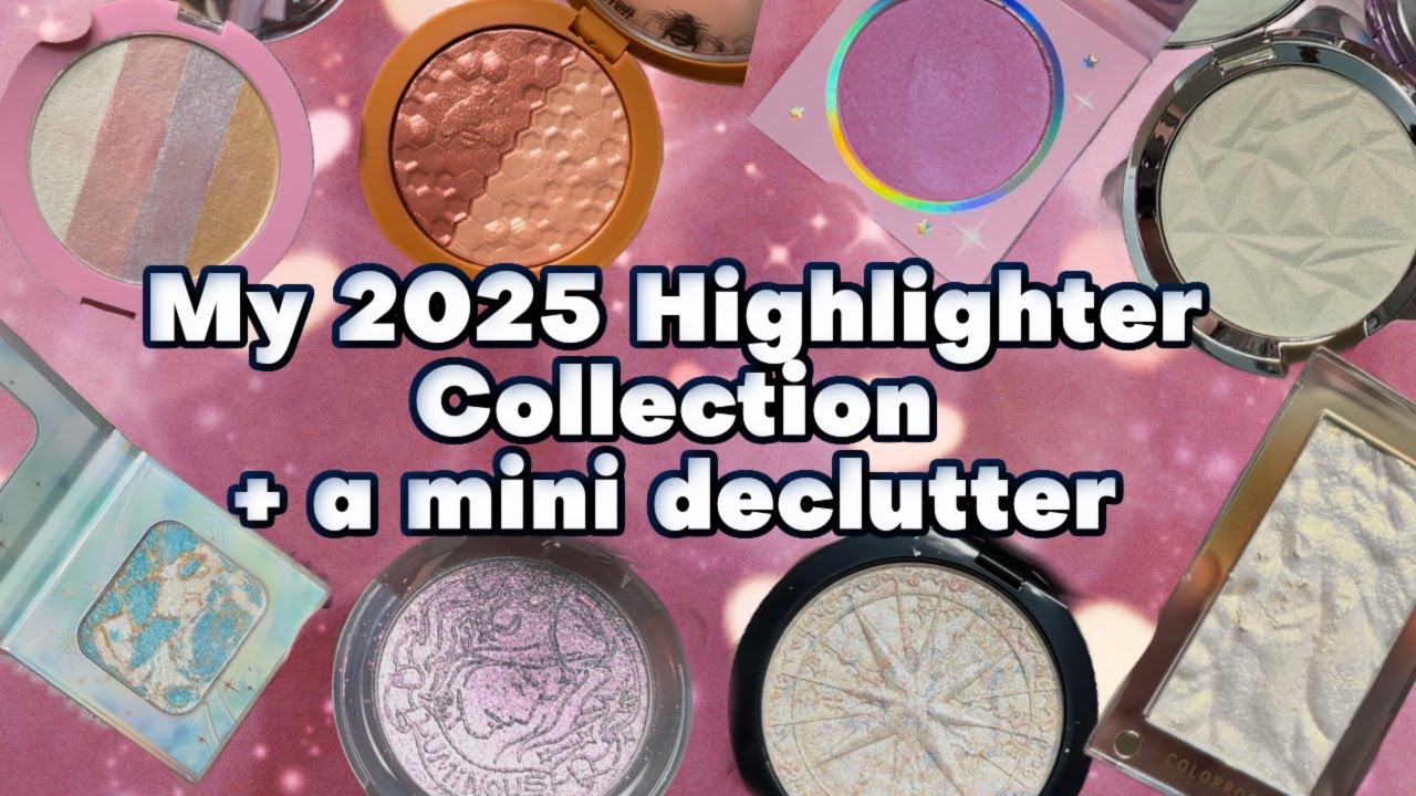 My 2025 Highlighter Collection (+ a tiny declutter!)