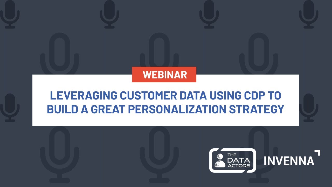 LEVERAGING CUSTOMER DATA USING CDP TO BUILD A GREAT PERSONALIZATION STRATEGY | INVENNA WEBINAR