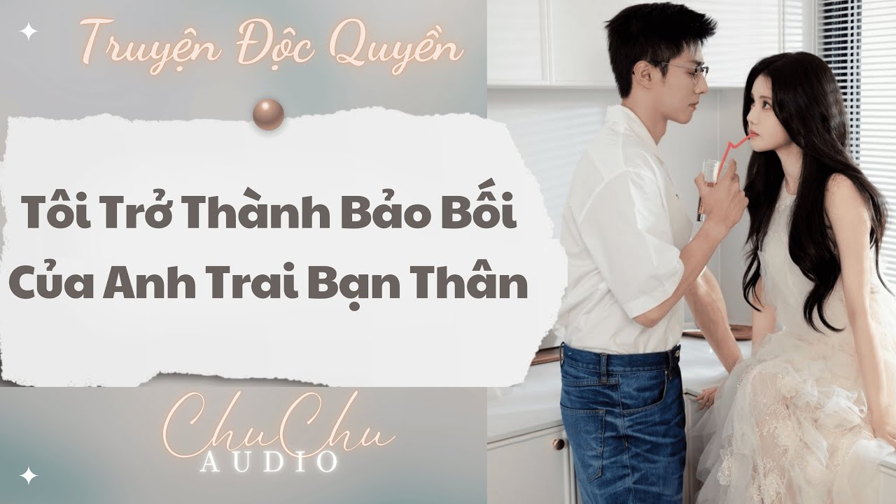 Truyện Audio || Tôi Trở Thành Bảo Bối Của Anh Trai Bạn Thân || ChuChu Audio