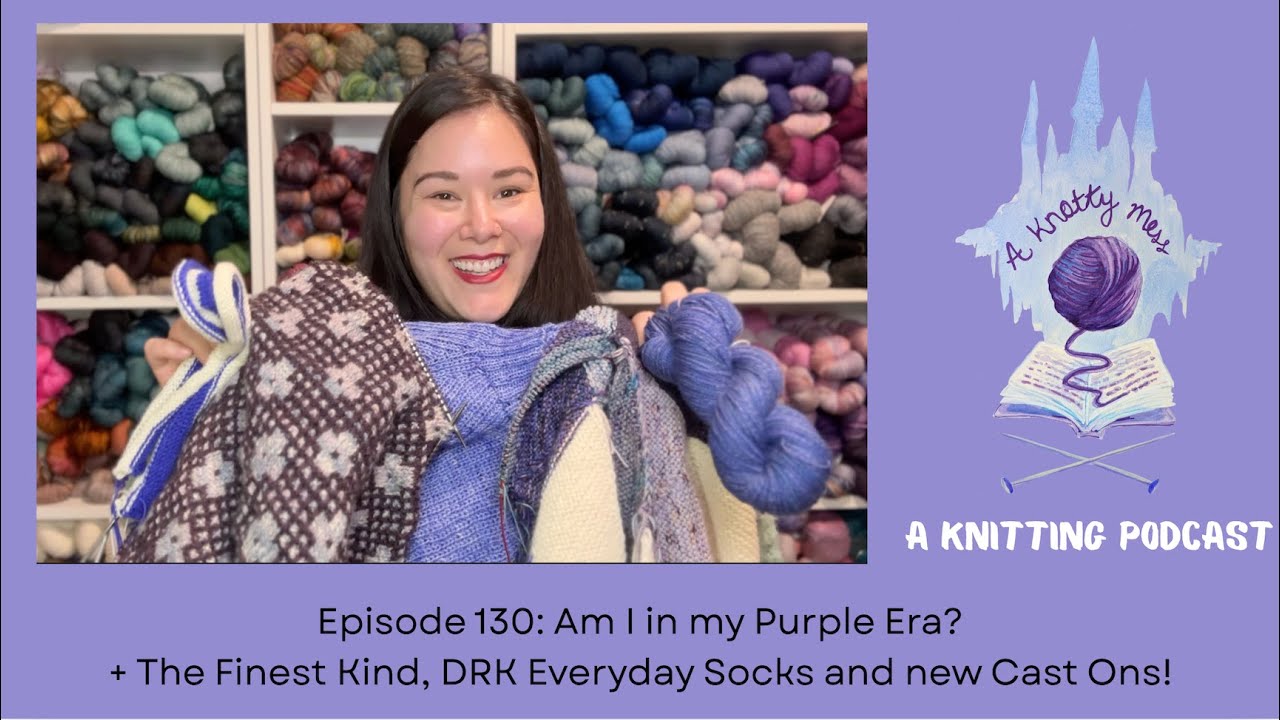 Episode 130: The Finest Kind, DRK Everyday Socks and new Cast Ons! - a knotty mess knitting podcast