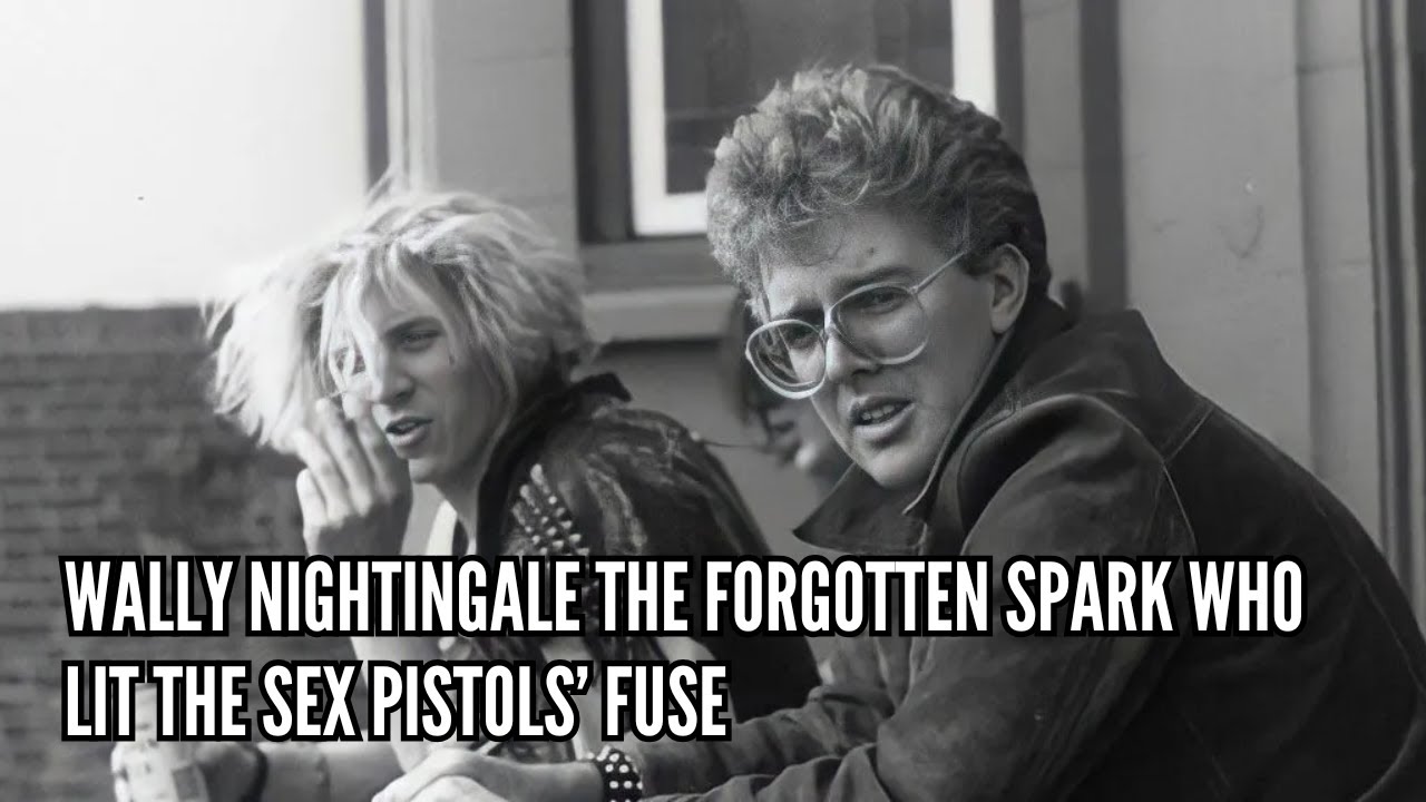 Wally Nightingale The Forgotten Spark Who Lit the Sex Pistols’ Fuse