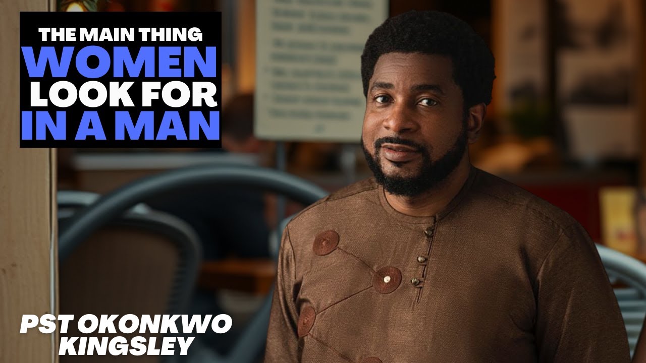 HEAR AS  KINGSLEY OKONKWO SPOKE ON THE THINGS WOMEN LOOK OUT FOR IN MEN BEFORE THEY AGREE TO MARRY.