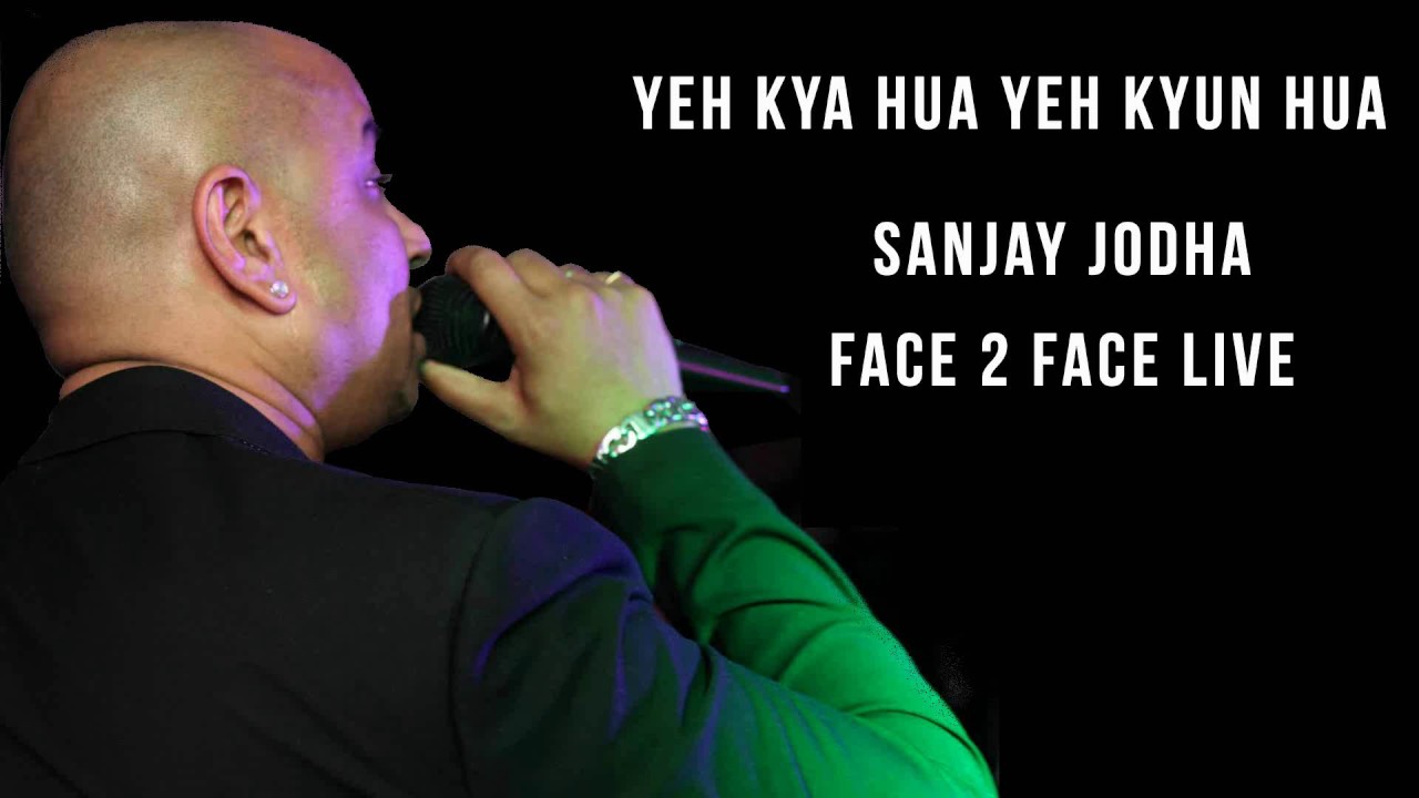 Yeh Kya Hua Yeh Kyun Hua - Sanjay Jodha - Face2Face Live