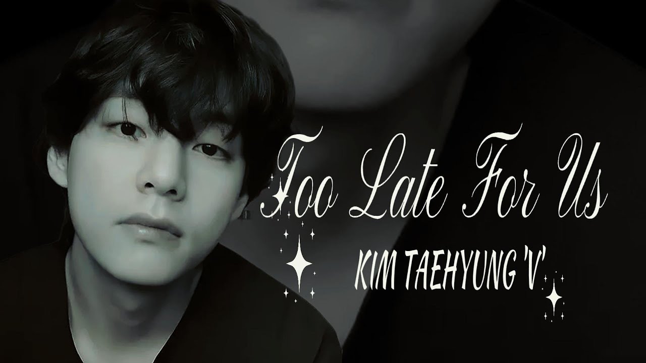 V (Kim Taehyung)  'TOO LATE FOR US’  Official Visualizer