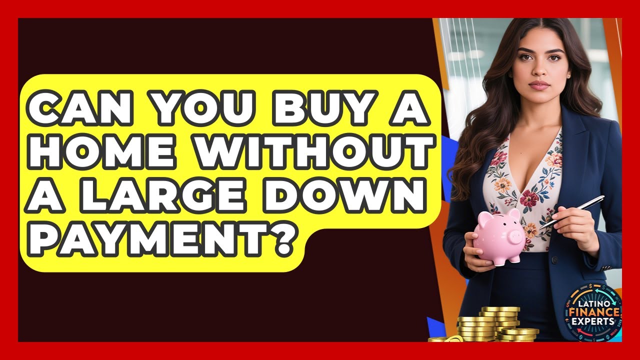 Can You Buy A Home Without A Large Down Payment? - Latino Finance Experts