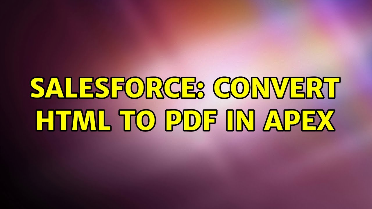 Salesforce: Convert HTML to PDF in APEX (2 Solutions!!)