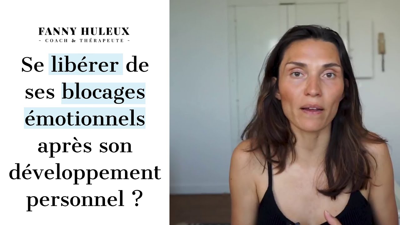 Comment SE LIBÉRER DE SES BLOCAGES ÉMOTIONNELS après son développement personnel ?