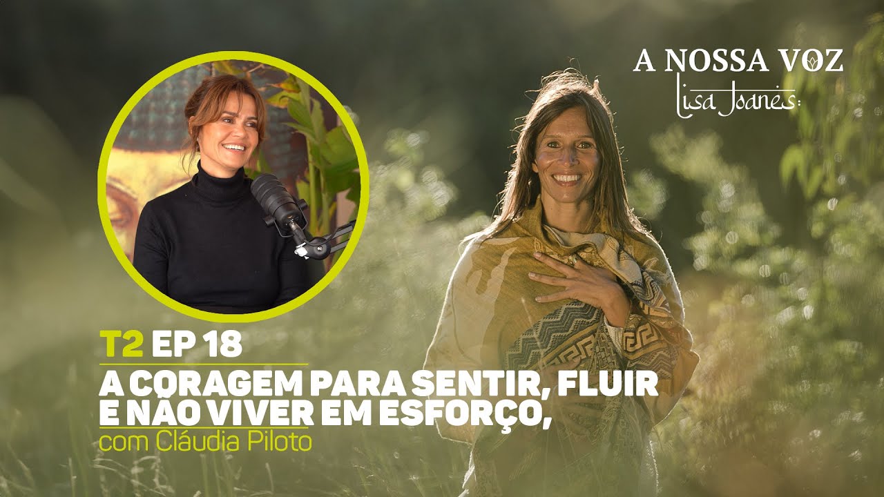 A Coragem para Sentir, Fluir e não viver em esforço, com Cláudia Piloto