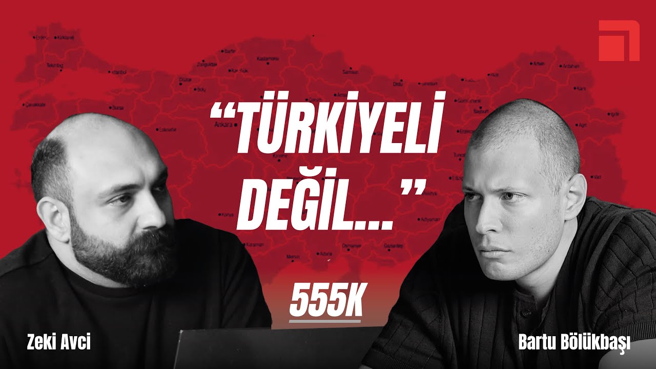 555K: T&uuml;rk m&uuml; T&uuml;rkiyeli mi? / Bartu B&ouml;l&uuml;kbaşı & Zeki Avci