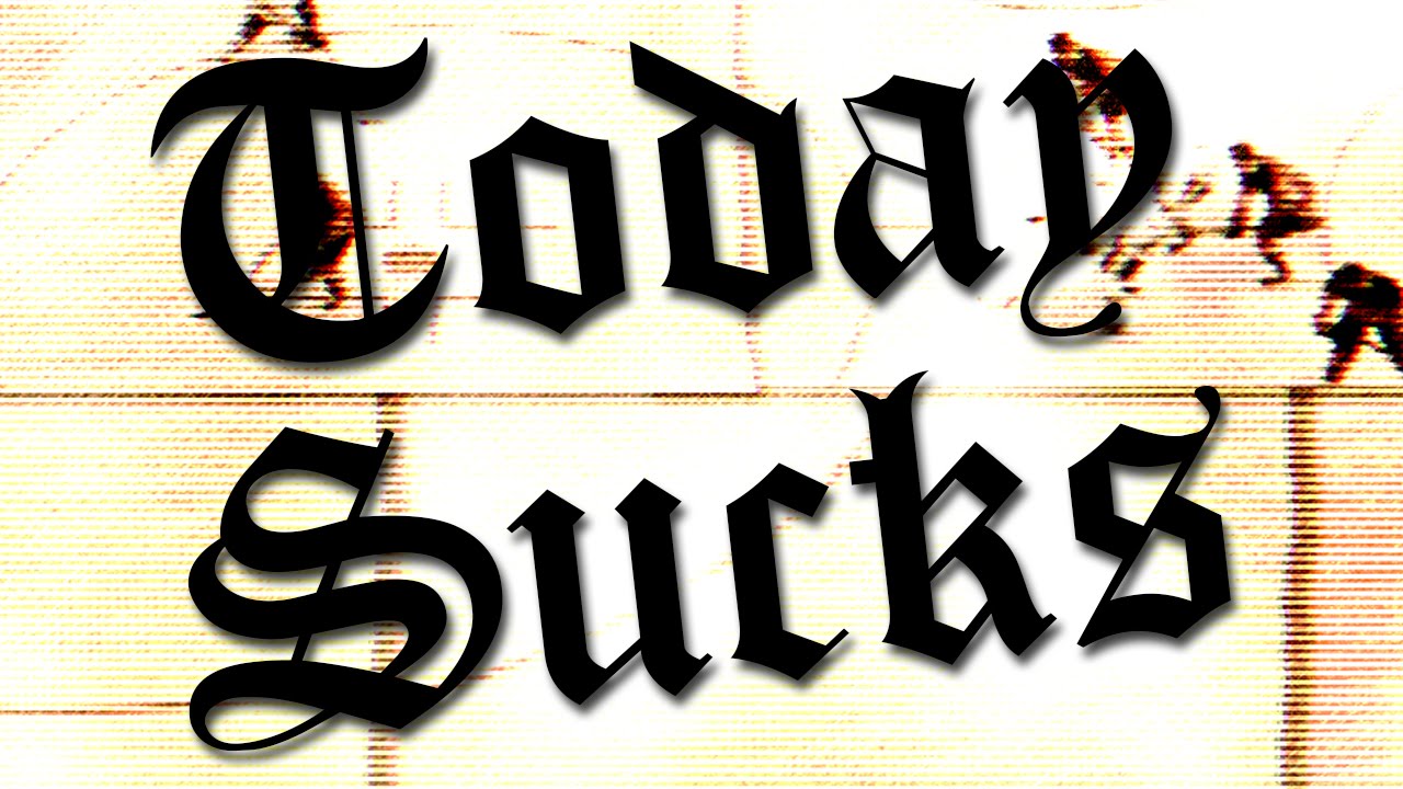 Today Sucks.