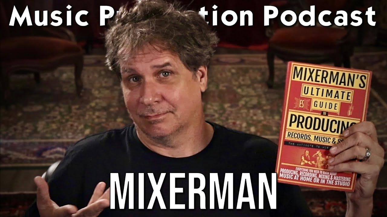 Mixerman and the Ultimate Guide to Producing Records, Music, & Songs - Music  Production Podcast 407