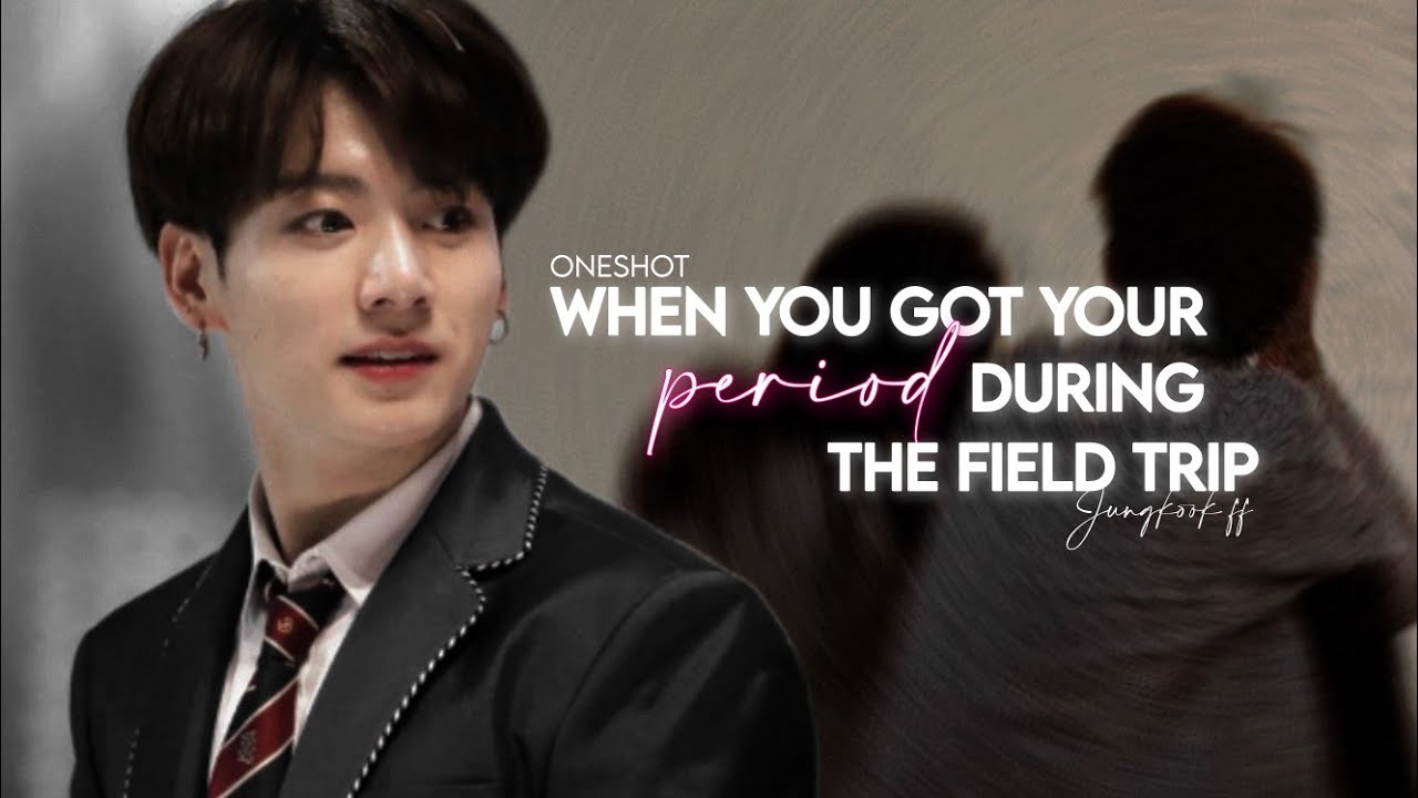 When you got your period during the field trip [oneshot] Jungkook ff