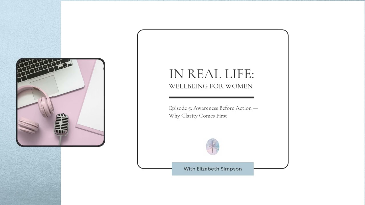 Awareness Before Action — Leading with Clarity (In Real Life: Wellbeing for Women)