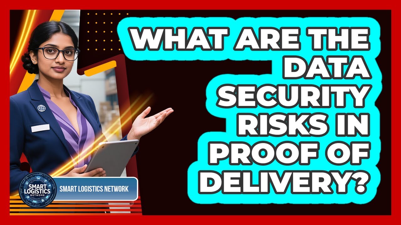What Are The Data Security Risks In Proof Of Delivery? - Smart Logistics Network