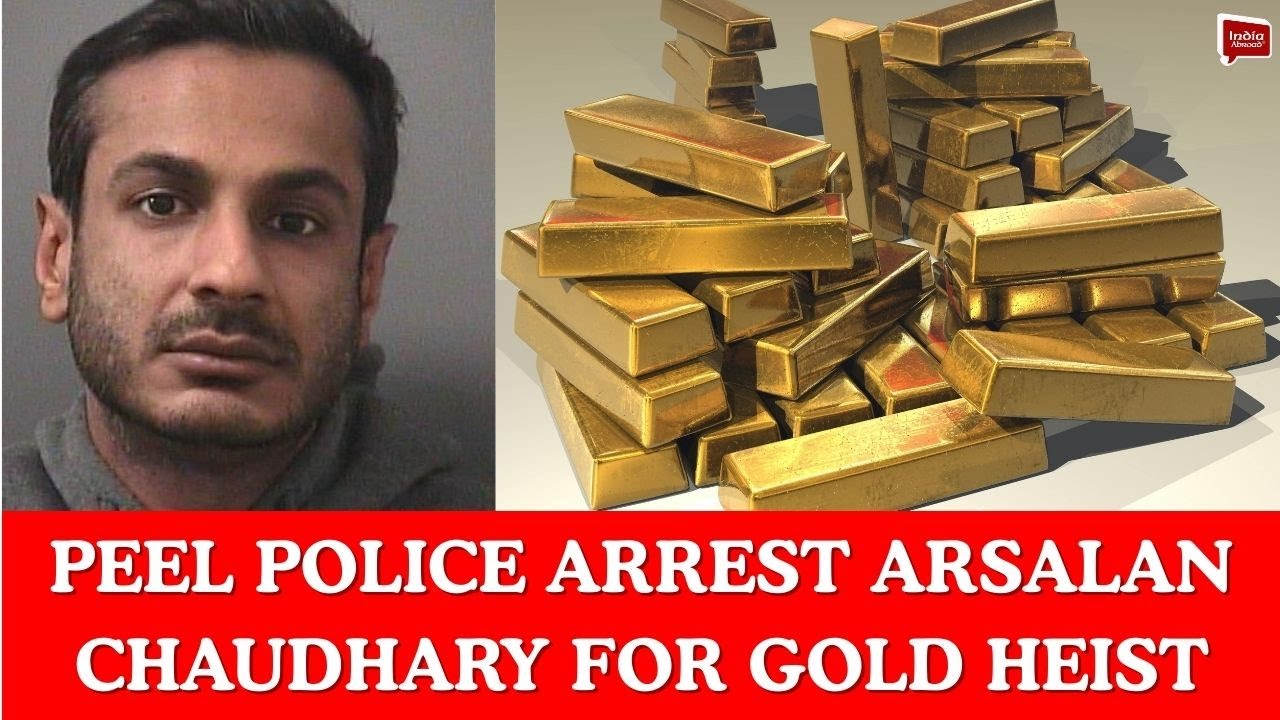 Peel police arrest Arsalan Chaudhary for gold heist| India Abroad