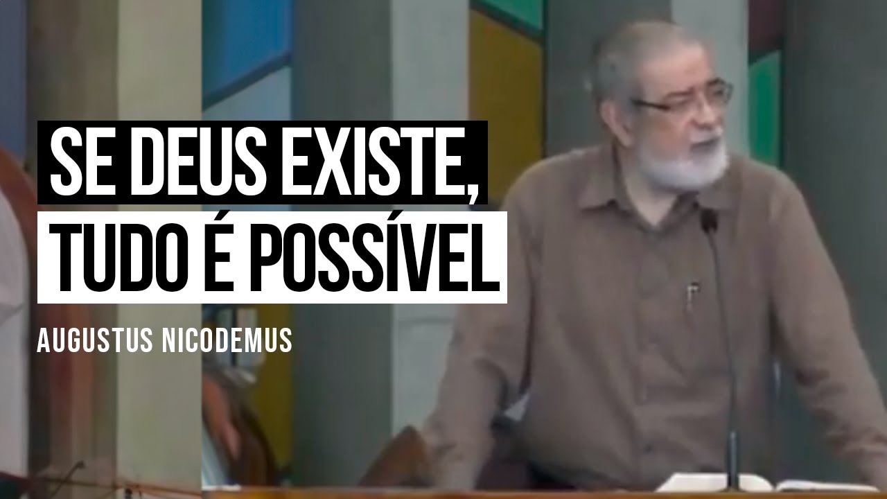Se Deus existe, tudo é possível - Augustus Nicodemus