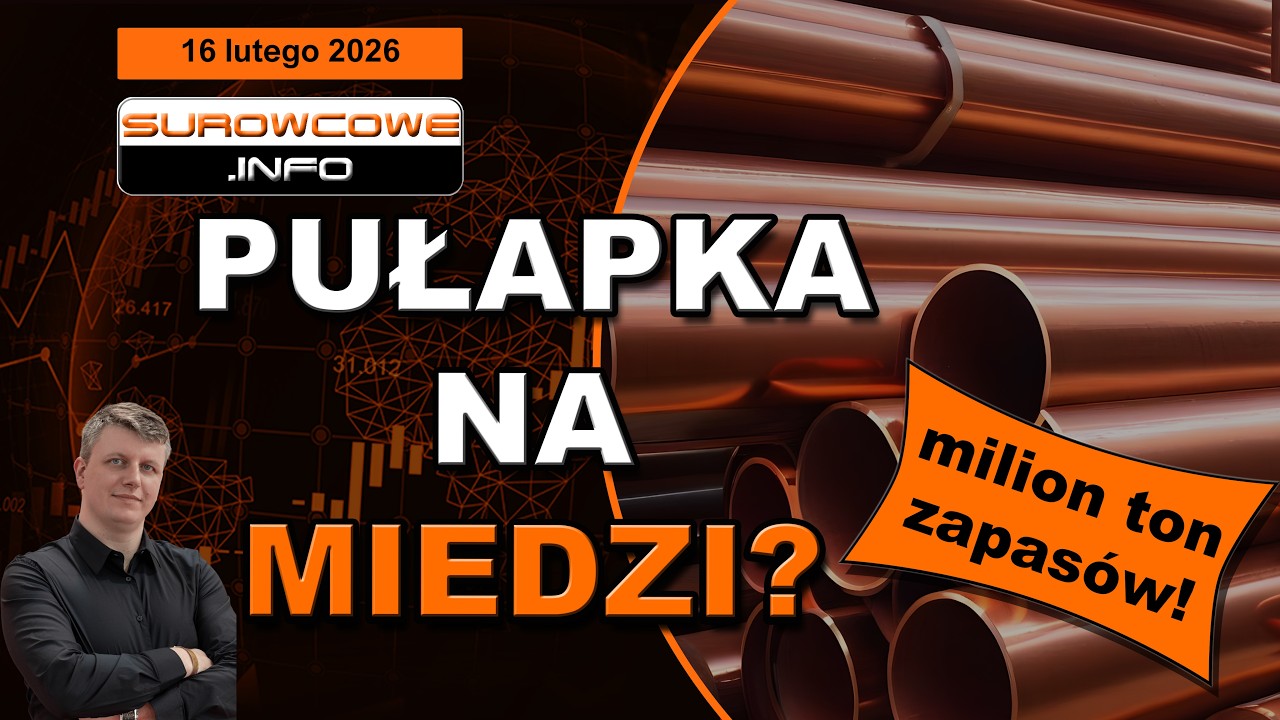 miedź: milion ton zapasów i ceny blisko ATH to pułapka? (Surowcowe info 16 lutego 2026)