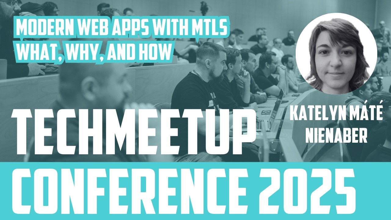 Katelyn Máté Nienaber | Modern web apps with mTLS: What, why, and how | TechMeetup Ostrava 2025