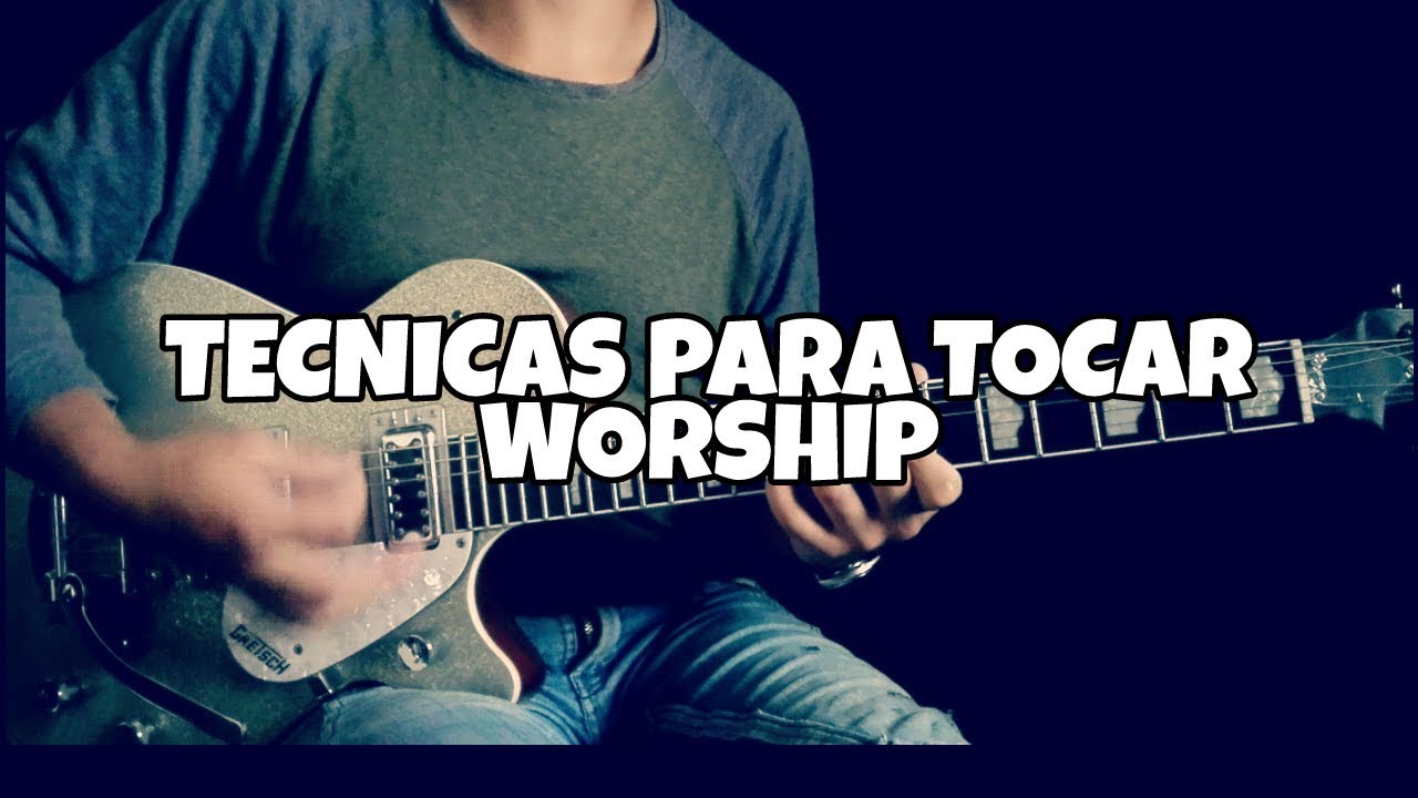 11 TECNICAS PARA TOCAR WORSHIP EN LA GUITARRA