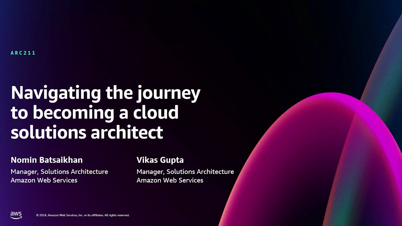 AWS re:Invent 2024 - Navigating the journey to becoming a cloud solutions architect (ARC211)