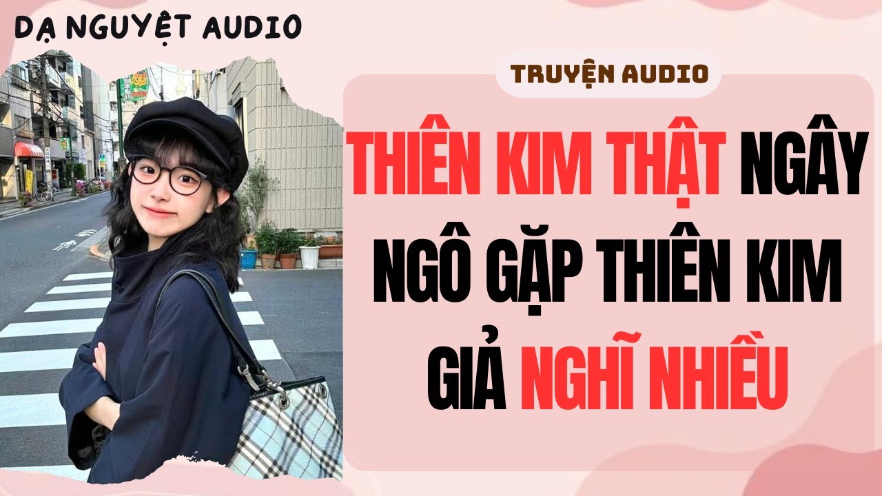 FULL | THIÊN KIM THẬT NGÂY NGÔ GẶP THIÊN KIM GIẢ NGHĨ NHIỀU | DẠ NGUYỆT AUDIO #truyenaudio #audio