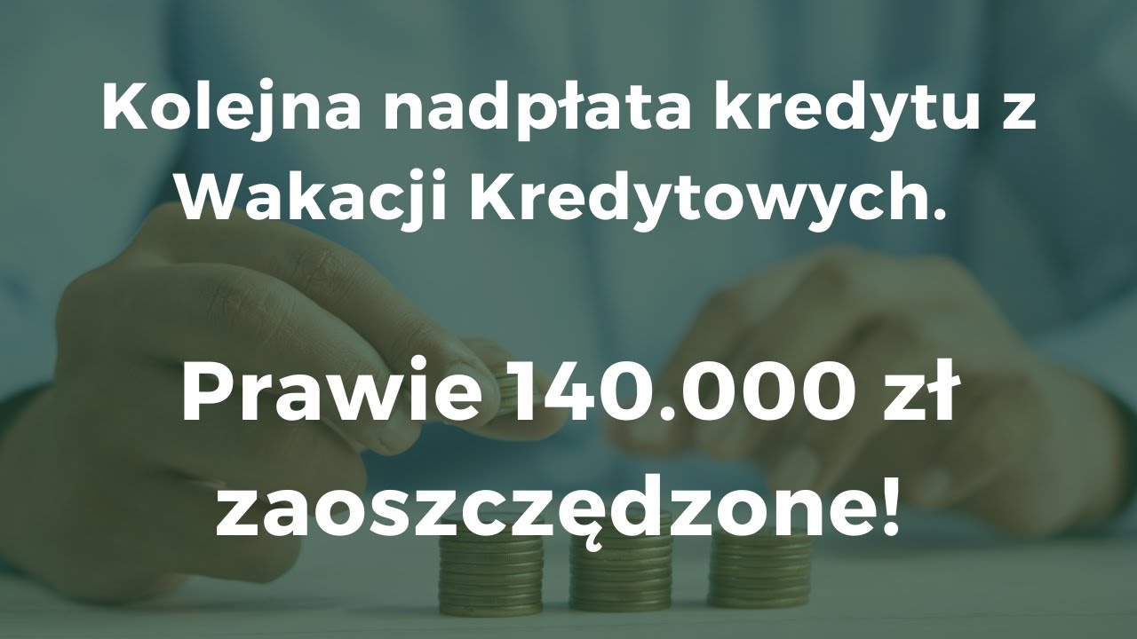 Kolejna nadpłata kredytu - łącznie prawie 140.000 zł oszczędności!