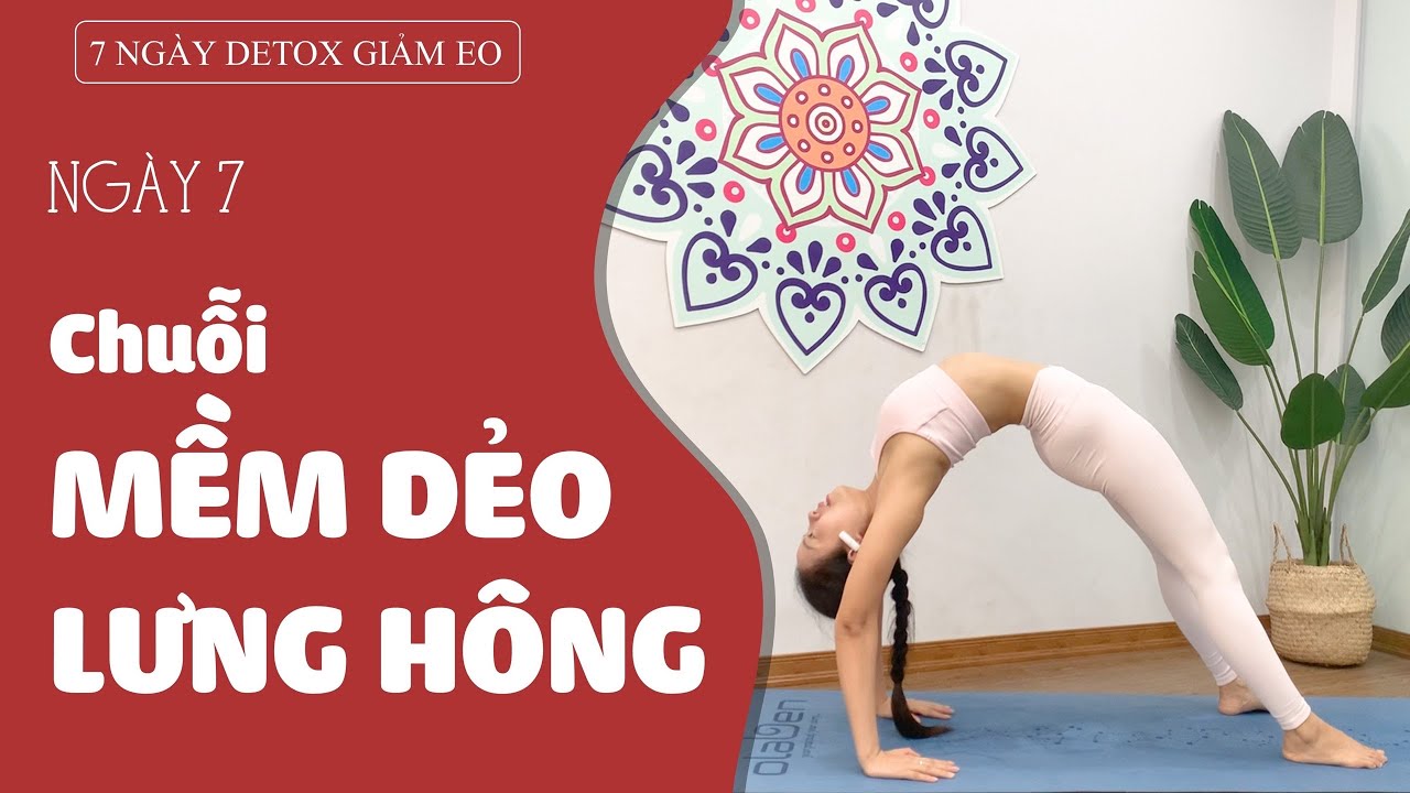 7 NGÀY DETOX GIẢM EO - Ngày 7: CHUỖI MỀM DẺO LƯNG HÔNG
