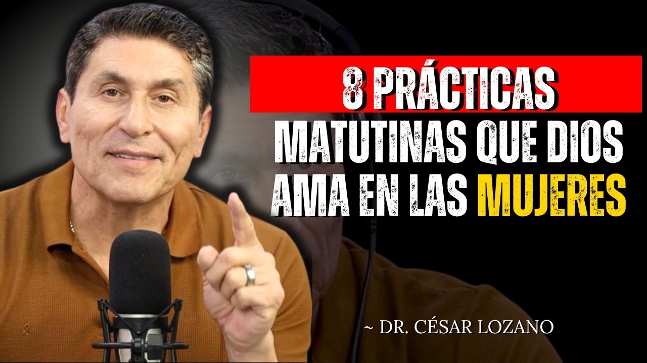Las 8 prácticas matutinas que agradan a Dios en las mujeres | Dr Cesar Lozano