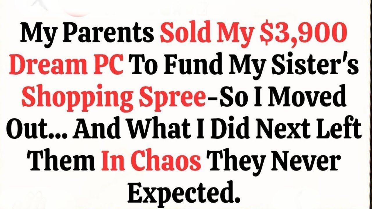 My Parents Sold My $3,900 Dream PC To Fund My Sister’s Shopping Spree—So I Moved Out… And What I Did