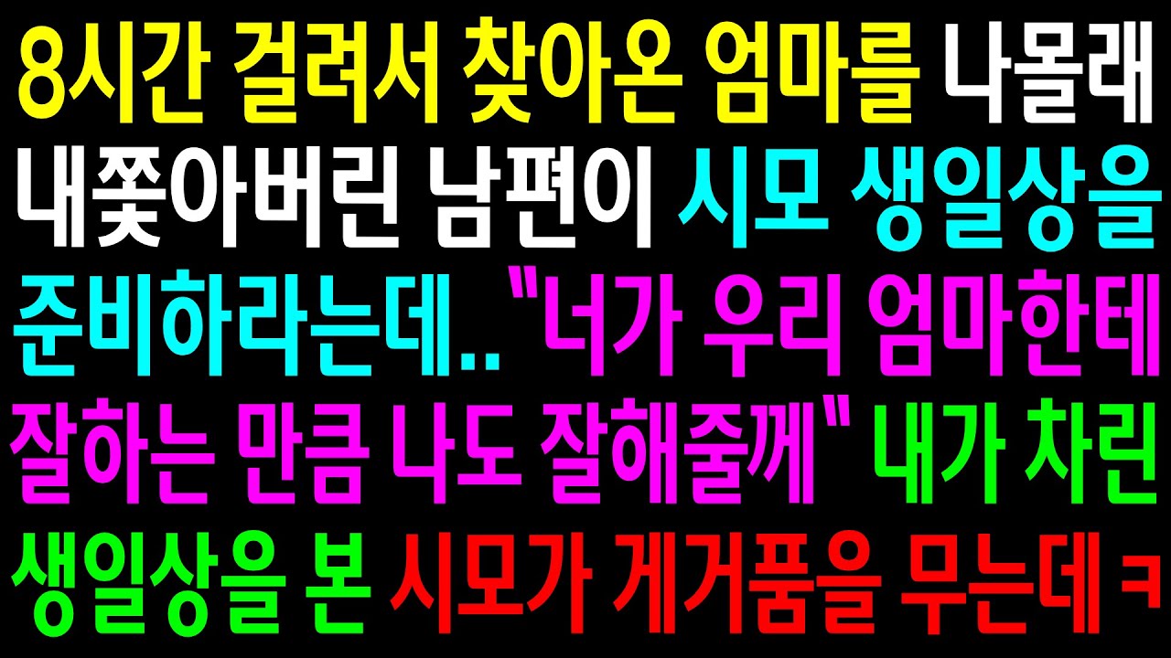 (반전사연)8시간 걸려서 찾아온 엄마를 나몰래 내쫓아버린 남편이 시모 생일상을 준비하라는데..내가 차린 생일상을 본 시모가 게거품을 무는데ㅋ[신청사연][사이다썰][사연라디오]