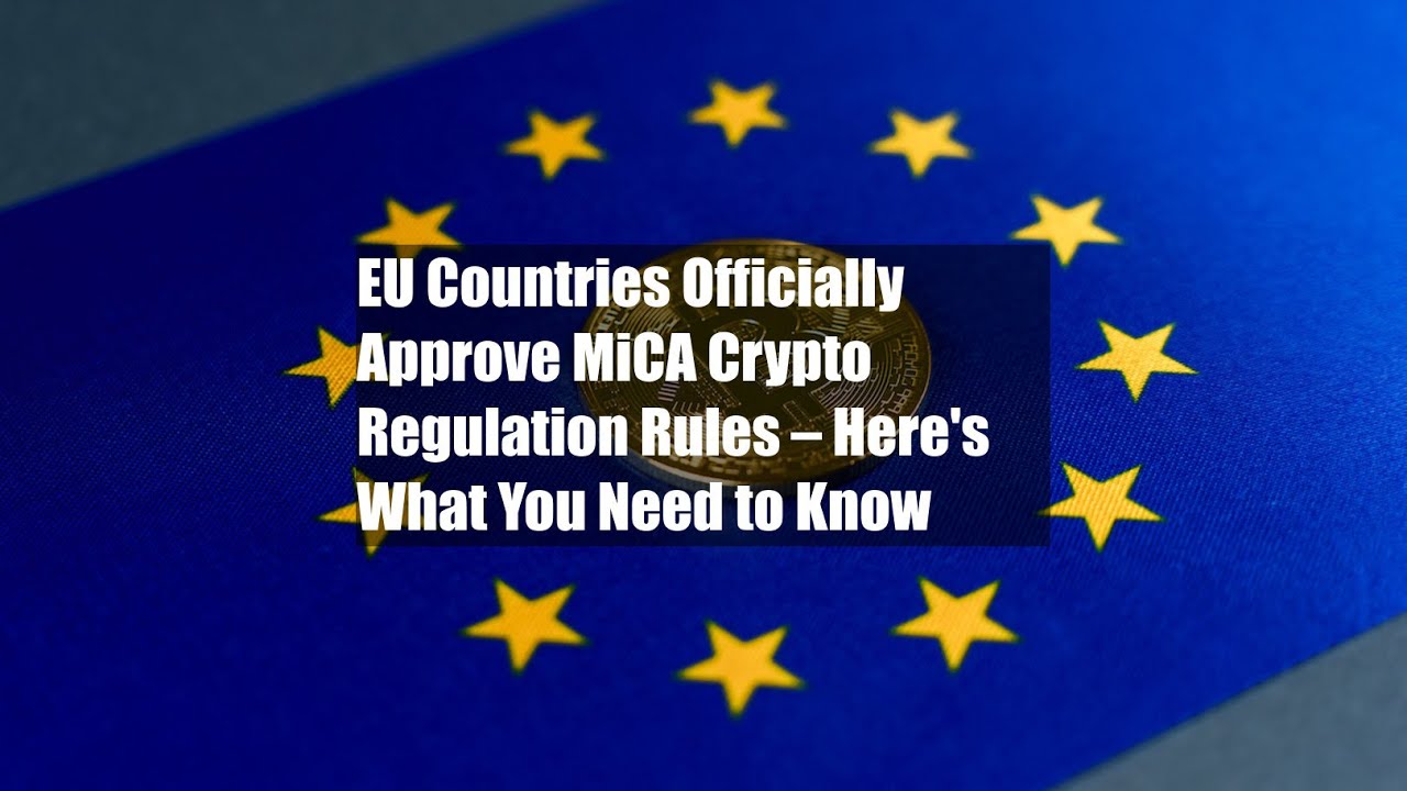 EU Countries Officially Approve MiCA Crypto Regulation Rules &ndash; Here's What You Need to Know