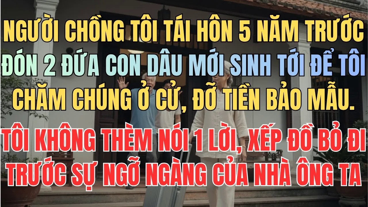 Người Chồng Tôi Tái Hôn 5 Năm Trước Đón 2 Con Dâu Mới Sinh Về Ở Cử Để Tôi Chăm｜ Giúp Việc Không Công