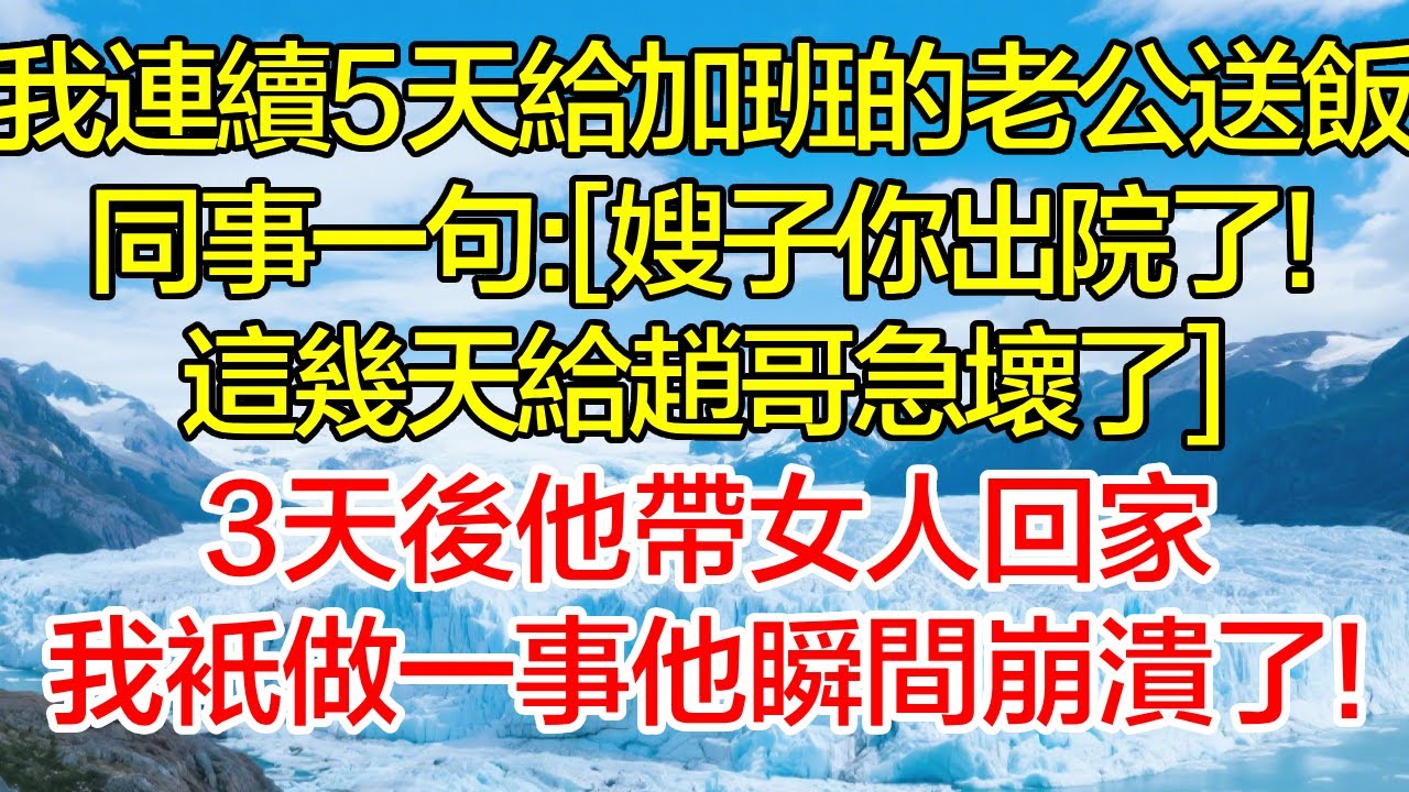 我連續5天給加班的老公送飯，同事一句：「嫂子你出院了！這幾天給趙哥急壞了」，3天後他帶女人回家，我只做一事他瞬間崩潰了！