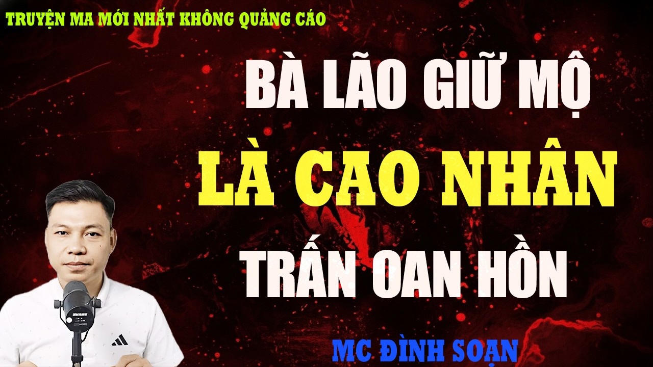 TRUYỆN MA：BÀ LÃO GIỮ MỘ LÀ CAO NHÂN TRẤN OAN HỒN | TRUYỆN MA VIỆT NAM RÙNG RỢN
