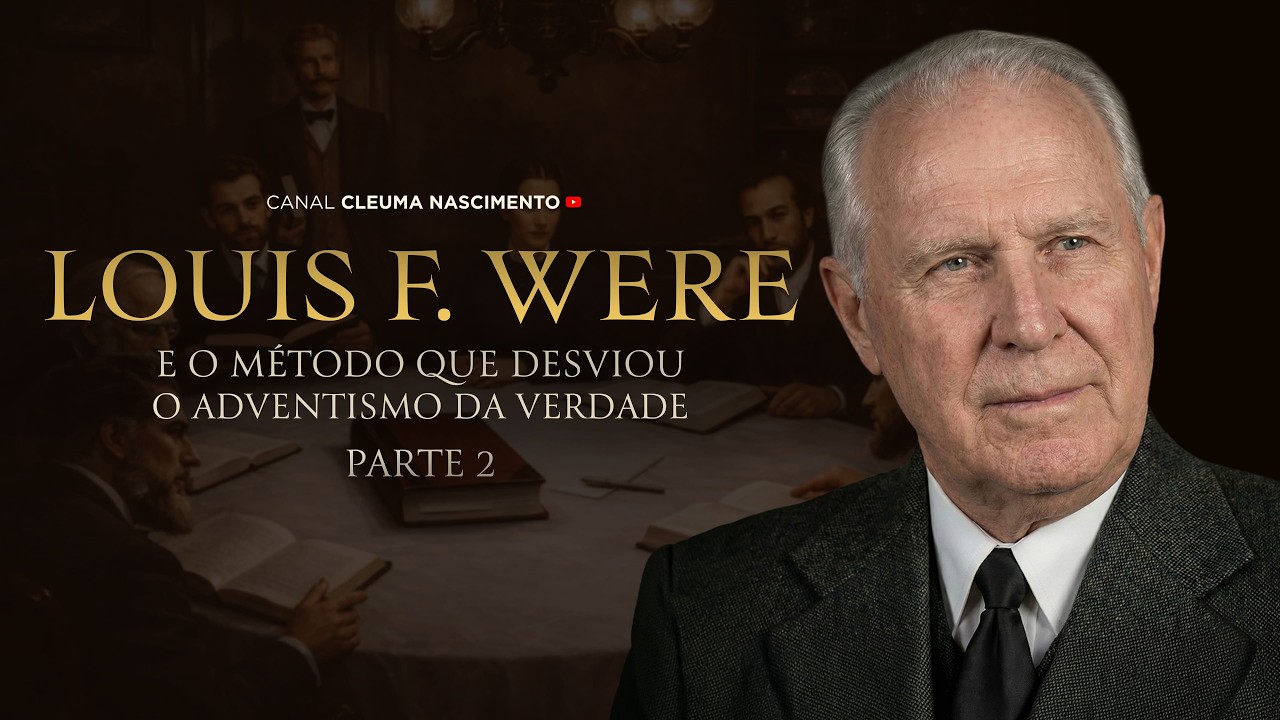 LOUIS F. WERE E O MÉTODO QUE DESVIOU O ADVENTISMO DA VERDADE - PARTE 2