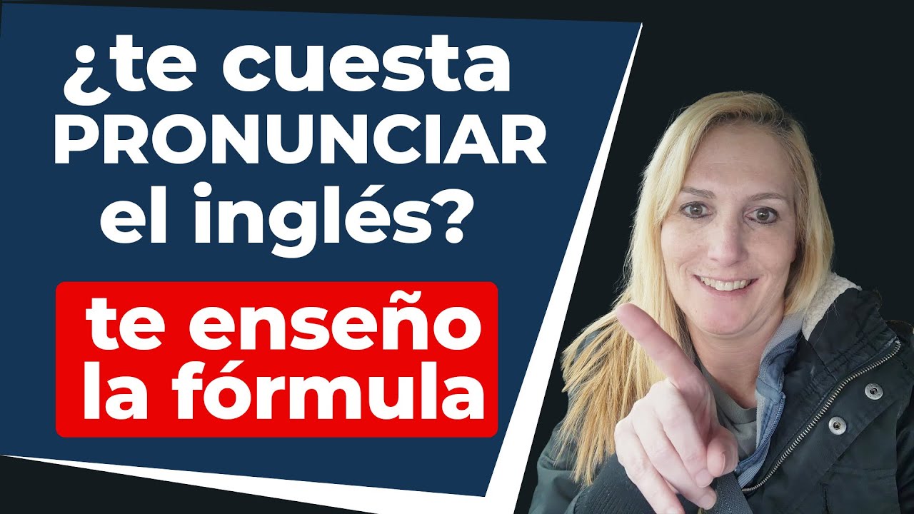 Si Aún te Cuesta Pronunciar el Inglés Mira Esta Técnica