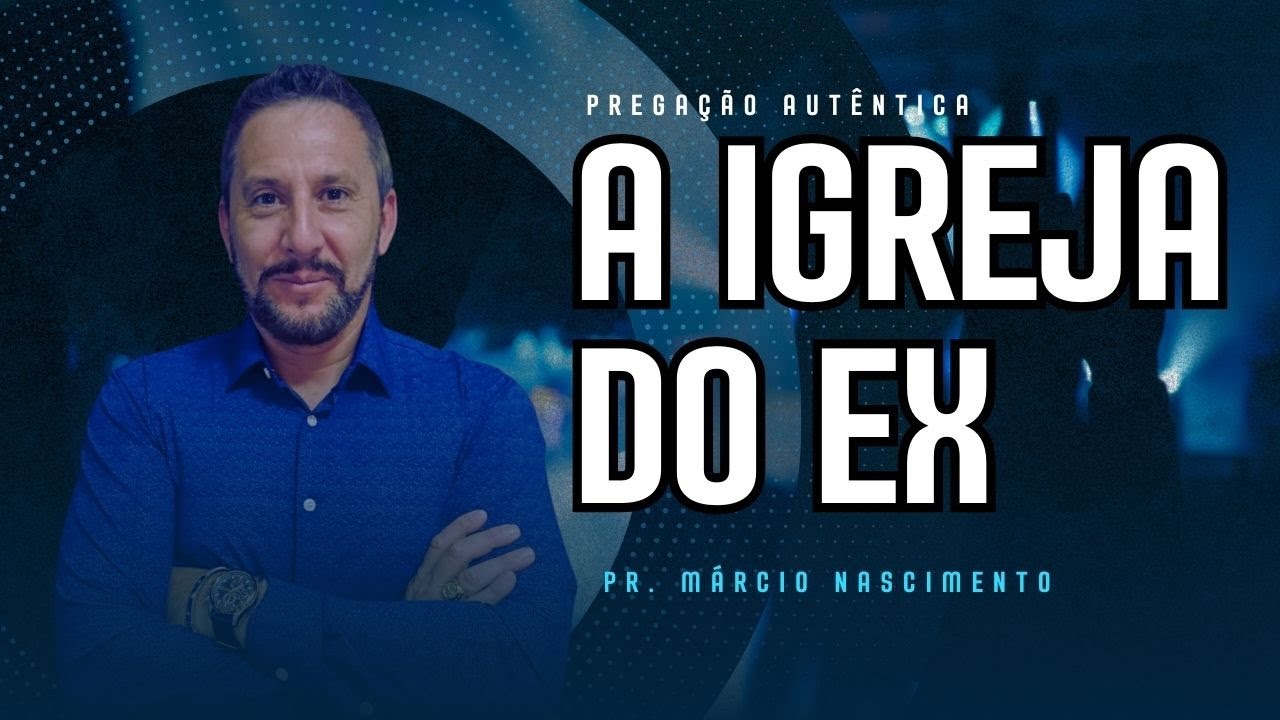 A IGREJA DO EX | Pastor Márcio Nascimento