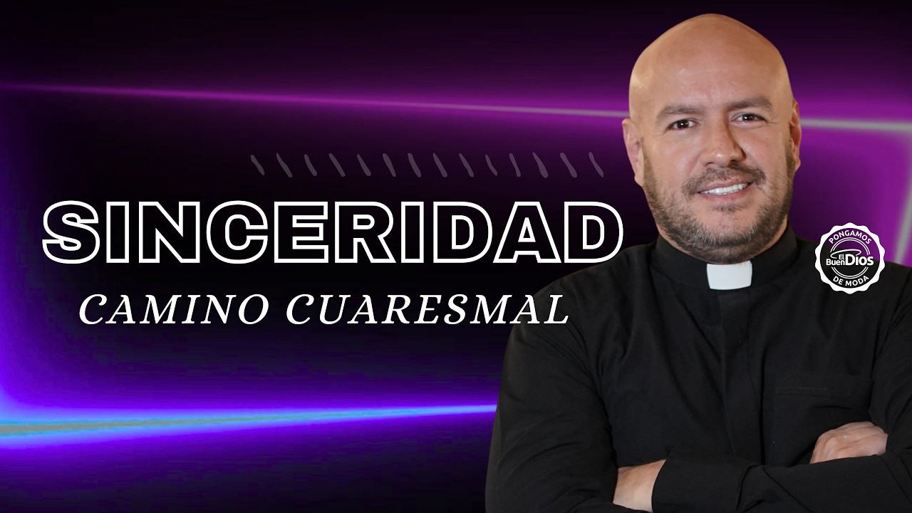 Sinceridad | Camino Cuaresmal – Padre Freddy Bustamante – El Buen Dios