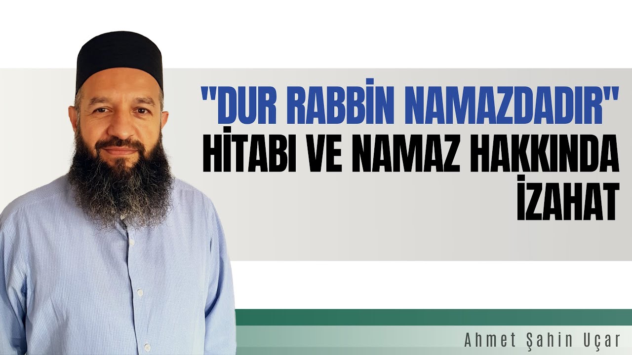 ''DUR RABBİN NAMAZDADIR'' HİTABI VE NAMAZ HAKKINDA İZAHAT