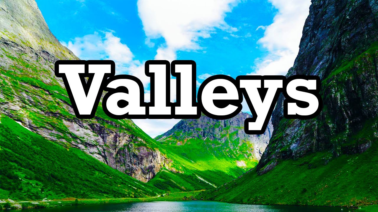 How Do Valleys Form? What Are Valleys?