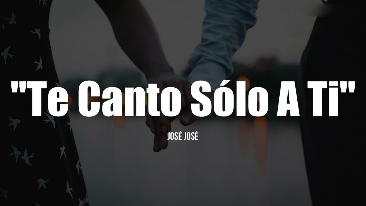 TE CANTO S&Oacute;LO A TI - Jos&eacute; Jos&eacute; (LETRA)