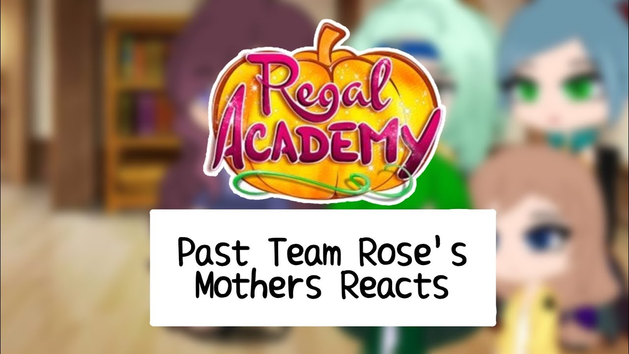 (Reupload) Past Team Rose's Moms Reacts - Regal Academy [No Part 2]