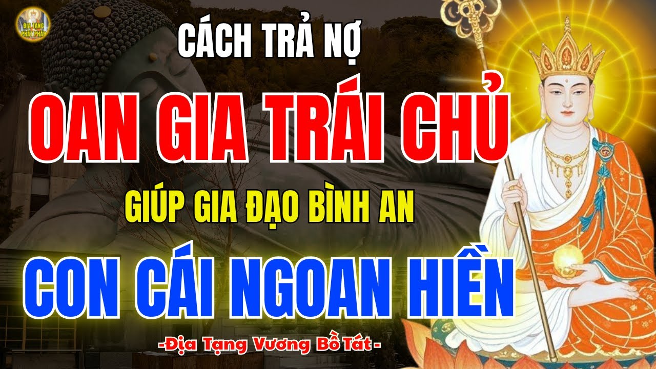 Địa Tạng Phật Pháp Dạy Cách Trả Nợ Oan Gia Trái Chủ Giúp Gia Đạo Bình An, Con Cái Ngoan Hiền