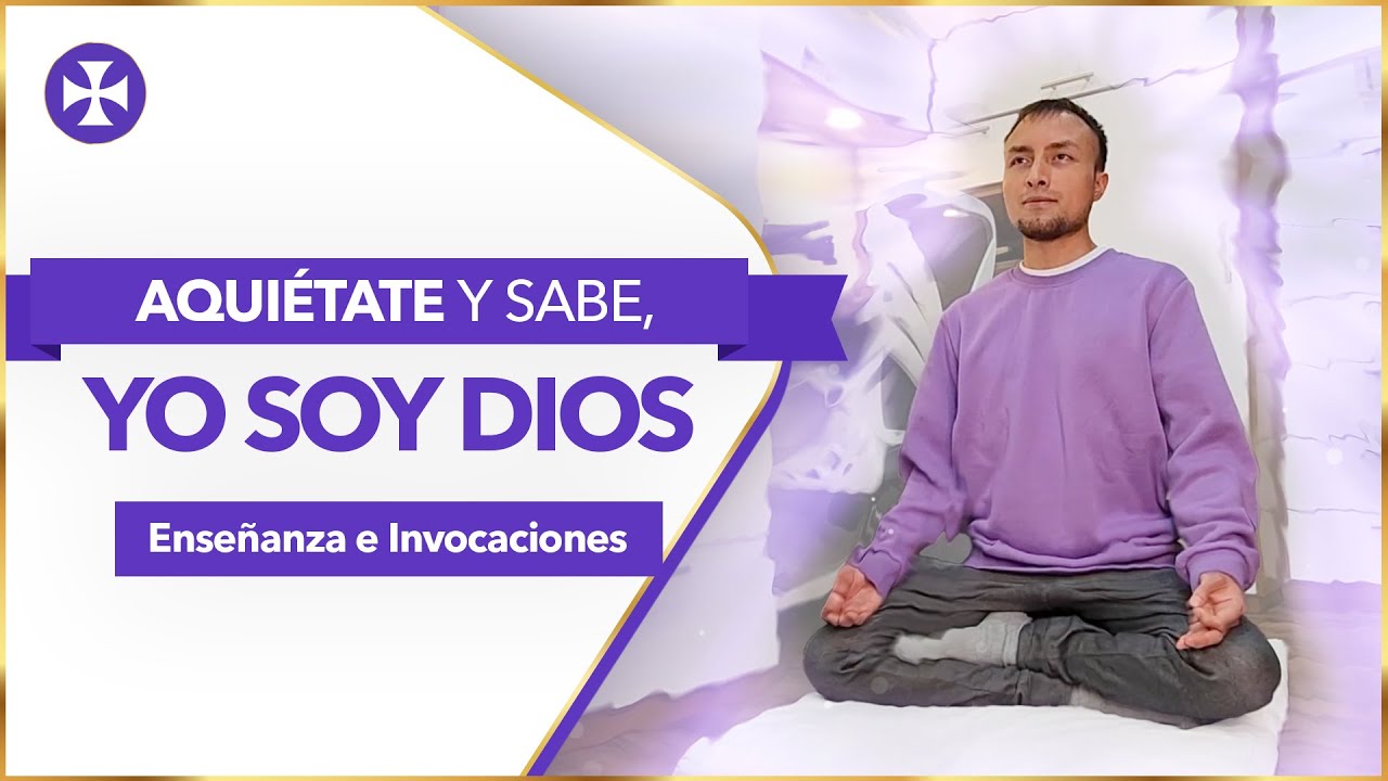 Aquiétate y sabe, YO SOY DIOS | Enseñanza e Invocaciones